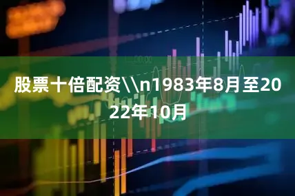 股票十倍配资\n1983年8月至2022年10月